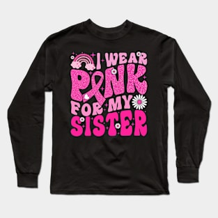 I Wear Pink For My Sister Breast Cancer Awareness Support Long Sleeve T-Shirt